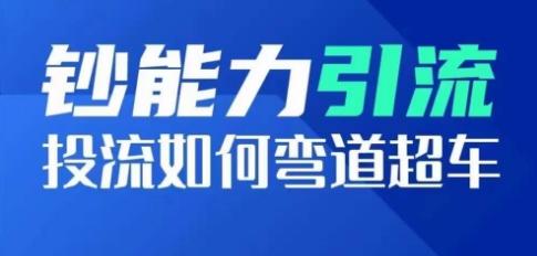 钞能力引流：投流如何弯道超车，投流系数及增长方法，创造爆款短视频-南友云赚