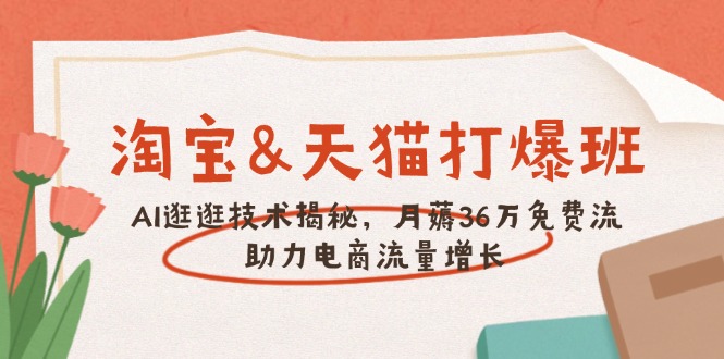 淘宝&天猫 打爆班，AI逛逛技术揭秘，月薅36万免费流，助力流量增长-南友云赚