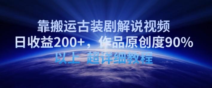 靠搬运古装剧解说视频，日收益200+，作品原创度90%以上，超详细教程【揭秘】-南友云赚