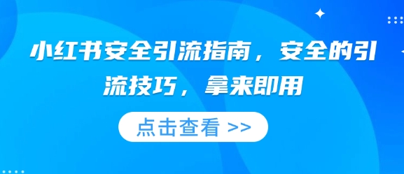 小红书安全引流指南，安全的引流技巧，拿来即用-南友云赚