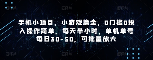 手机小项目，小游戏撸金，0门槛0投入操作简单，每天半小时，单机单号每日30-50，可批量放大-南友云赚