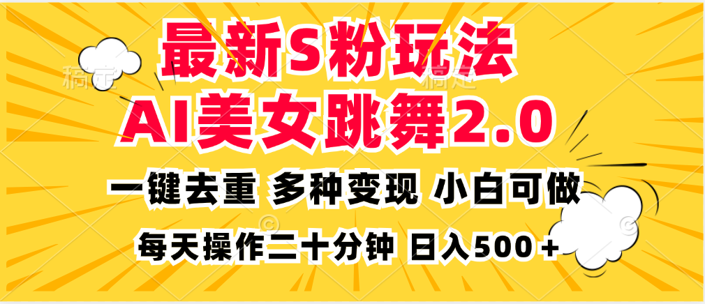 最新S粉玩法，AI美女跳舞，项目简单，多种变现方式，小白可做，日入500…-南友云赚