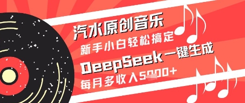 汽水原创音乐DeepSeek一键生成新手小白轻松搞定每月多收入5k+【揭秘】-南友云赚
