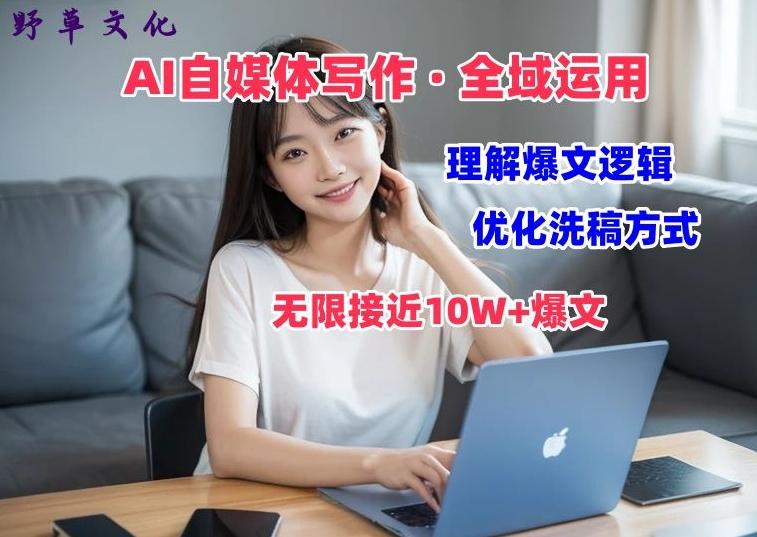 AI自媒体写作 → 价值变现，剖析爆文逻辑，无限接近10W+爆文体验课【揭秘】-南友云赚