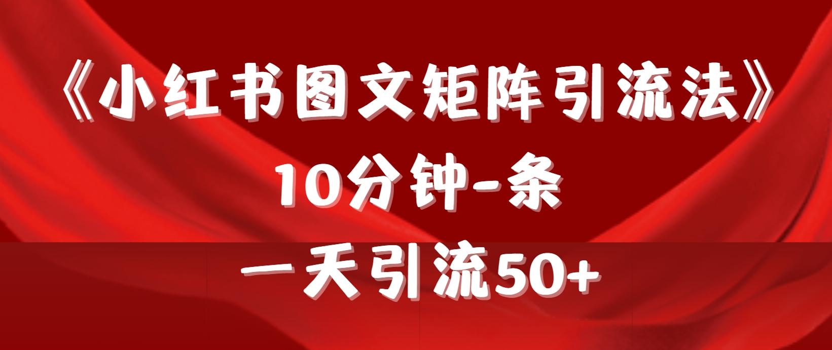 (9538期)《小红书图文矩阵引流法》 10分钟-条 ，一天引流50+-南友云赚