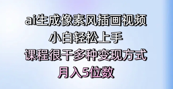 ai生成像素风插画视频，小白轻松上手，课程很干多种变现方式，月入5位数-南友云赚