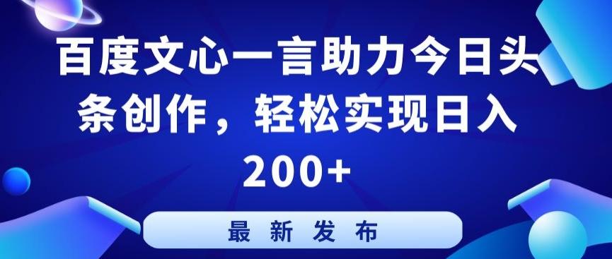 百度文心一言助力今日头条创作，轻松实现日入200+【揭秘】-南友云赚