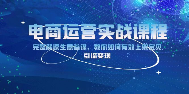 电商运营实战课程：完整解读生意参谋，教你如何有效上架宝贝，引流变现-南友云赚
