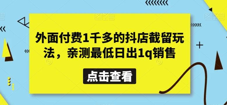 外面付费1千多的抖店截留玩法，亲测最低日出1q销售【揭秘】-南友云赚