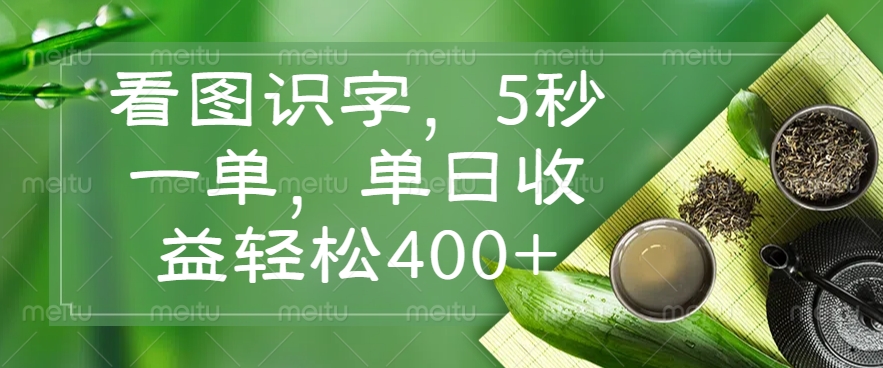 看图识字，5秒一单，单日收益轻松400+-南友云赚