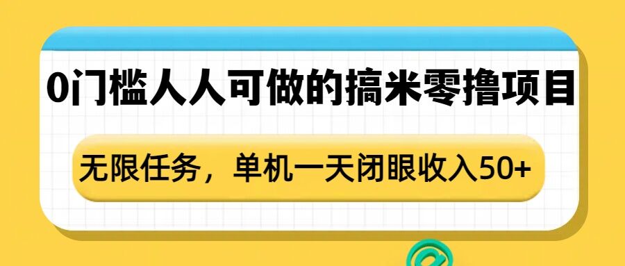 0门槛人人可做的搞米零撸项目，无限任务，单机一天闭眼收入50+-南友云赚