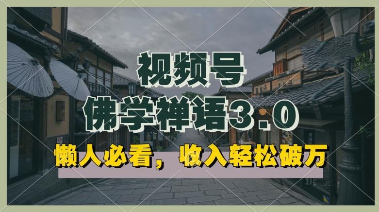 懒人必看，视频号佛学禅语3.0.纯原创视频，每天1-2小时，收益高，可以矩阵操作【揭秘】-南友云赚