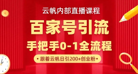 【云帆内部直播课】百家号高效引流 ，单号单日引300+精准创业粉，一分钟一条原创素材，引爆你的私域流量-南友云赚