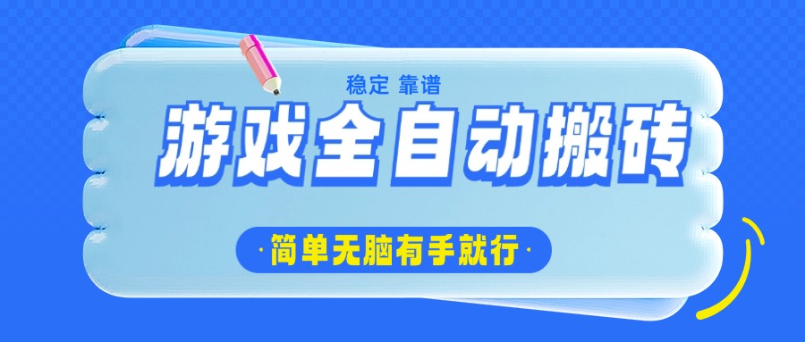 游戏全自动搬砖，轻松日入1000+，简单无脑有手就行-南友云赚