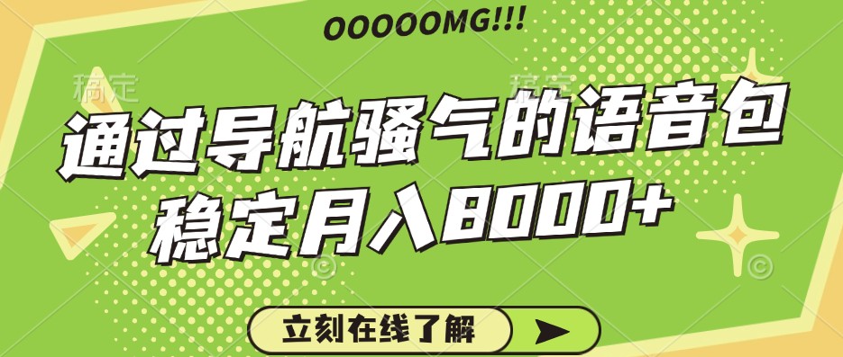 骚气的导航语音包，自用的同时还可以作为项目操作，月入8000+-南友云赚