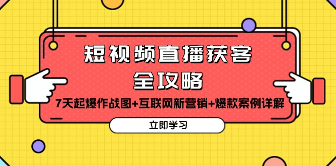 短视频直播获客全攻略：7天起爆作战图+互联网新营销+爆款案例详解-南友云赚