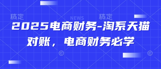 2025电商财务-淘系天猫对账，电商财务必学-南友云赚