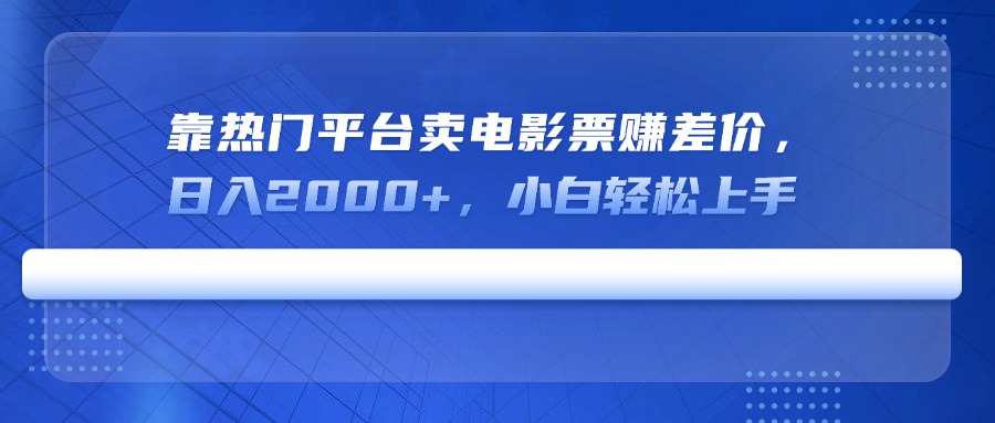 靠热门平台卖电影票赚差价，日入2000+，小白轻松上手-南友云赚