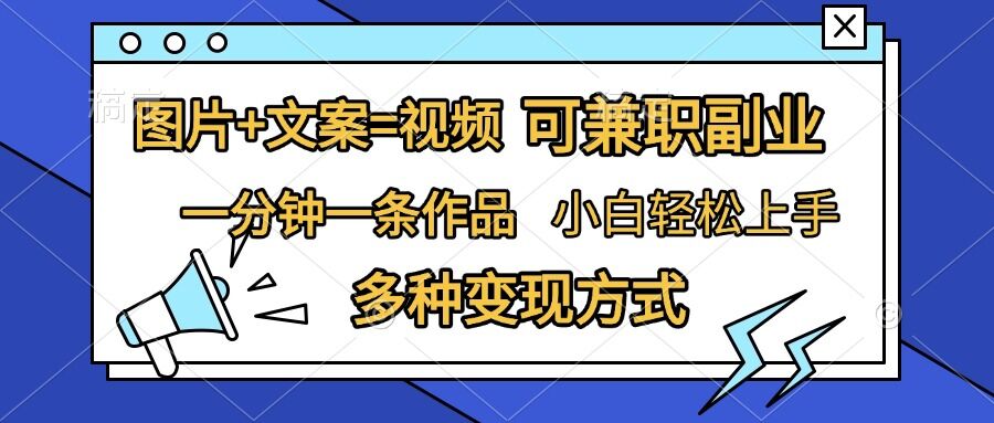 图片+文案=视频，精准暴力引流，可兼职副业，一分钟一条作品，小白轻松上手，多种变现方式-南友云赚