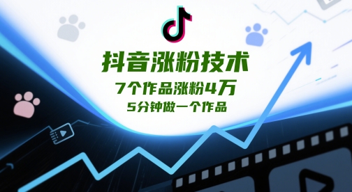 抖音涨粉技术，7个作品涨粉4W，5分钟做一个作品-南友云赚