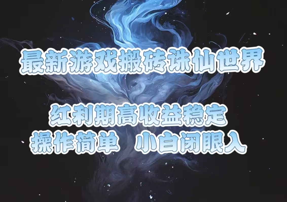 最新游戏搬砖诛仙世界，红利期收益高稳定，操作简单，小白闭眼入。-南友云赚
