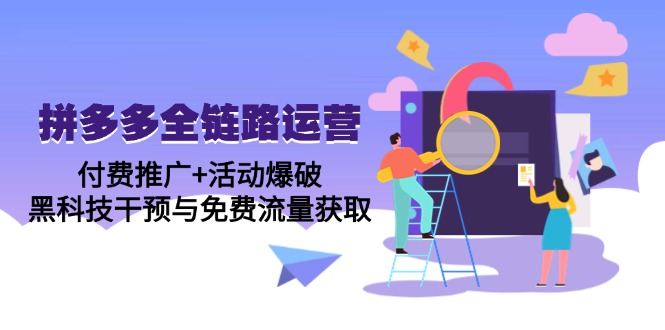 拼多多全链路运营5月课：付费推广+活动爆破，黑科技干预与免费流量获取-南友云赚