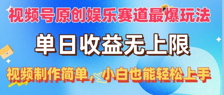 视频号原创娱乐赛道最爆玩法，单日收益无上限，视频制作简单，小白也能…-南友云赚