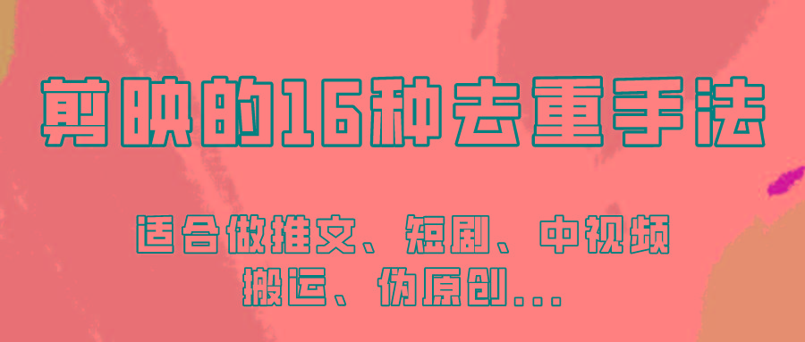剪映的16种去重手法，适用于各种需要视频去重的项目！-南友云赚