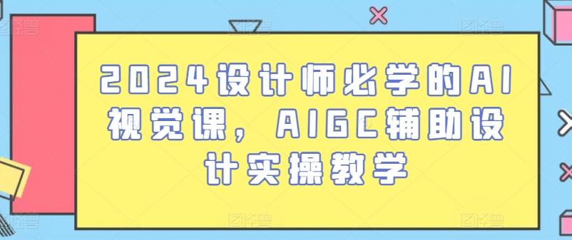 2024设计师必学的AI视觉课，AIGC辅助设计实操教学-南友云赚