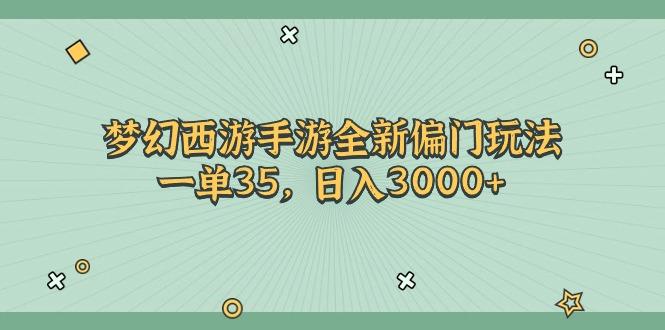 梦幻西游手游全新偏门玩法，一单35，日入3000+-南友云赚
