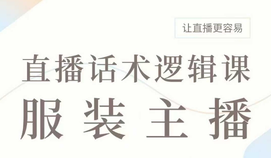 直播带货：服装主播话术逻辑课，服装主播话术大全，让直播更容易-南友云赚