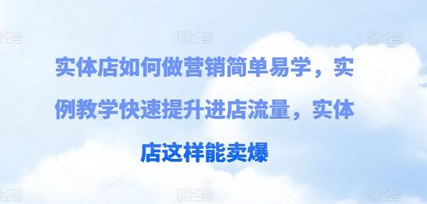 实体店如何做营销简单易学，实例教学快速提升进店流量，实体店这样能卖爆-南友云赚