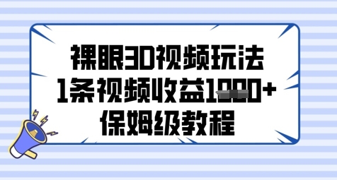 裸眼3D视频玩法，1条视频收益几张，保姆级教程-南友云赚