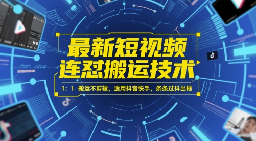 最新短视频连怼搬运技术 1：1搬运不剪辑，适用抖音快手，条条过抖出框-南友云赚