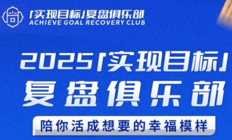 2025实现目标，复盘俱乐部，陪你活成想要的幸福模样-南友云赚