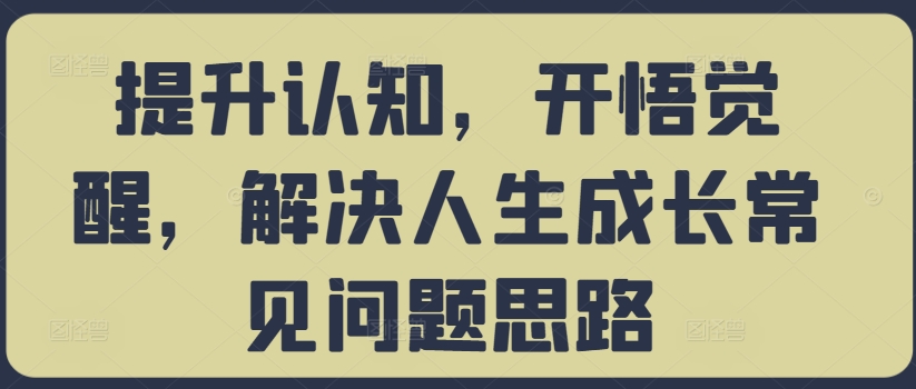 提升认知，开悟觉醒，解决人生成长常见问题思路-南友云赚