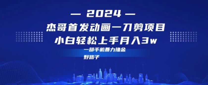 最新首发动画一刀剪野路子暴力撸金月入3w小白轻松上手-南友云赚