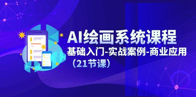 AI绘画系统课程，基础入门-实战案例-商业应用(21节课-南友云赚