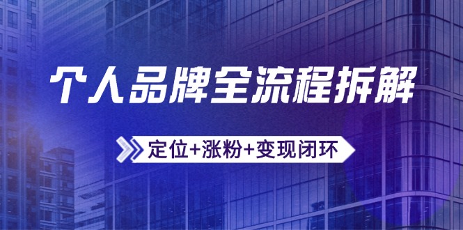 个人品牌全流程拆解：定位+涨粉+变现闭环，微信生态运营与资源整合-南友云赚
