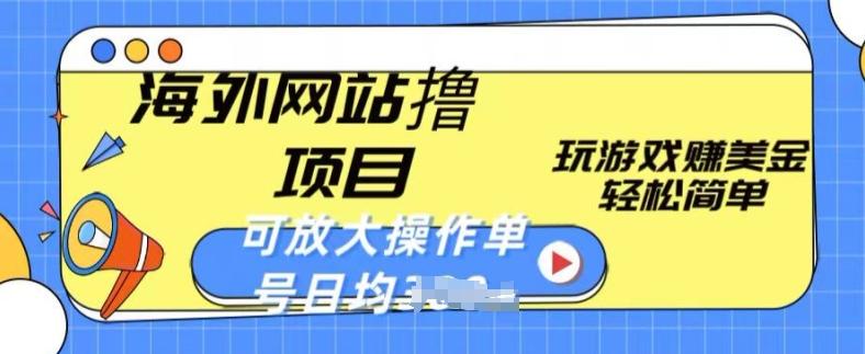 海外网站撸金项目，玩游戏赚美金，轻松简单可放大操作，单号每天均一两张【揭秘】-南友云赚