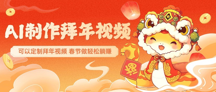 AI制作送祝福拜年视频，过年惊艳你的朋友圈，可以定制拜年视频，春节做轻松躺赚-南友云赚