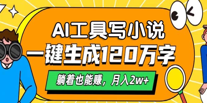 AI工具写小说，一键生成120万字，躺着也能赚，月入2w+-南友云赚