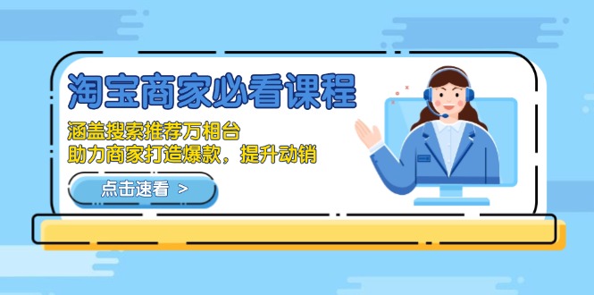 淘宝商家必看课程，涵盖搜索推荐万相台，助力商家打造爆款，提升动销-南友云赚