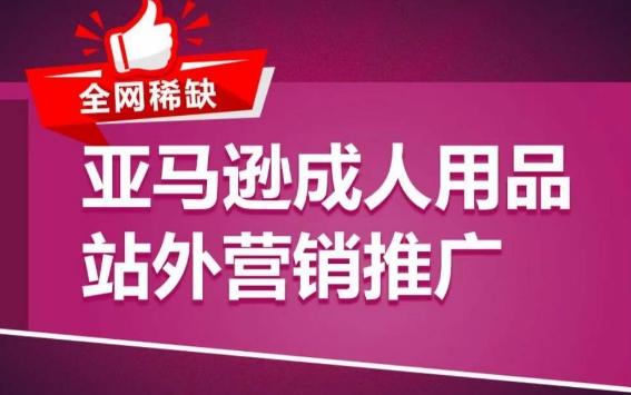 亚马逊成人用品站外营销推广，​成人用品新品推广方案，助力打造类目爆款-南友云赚
