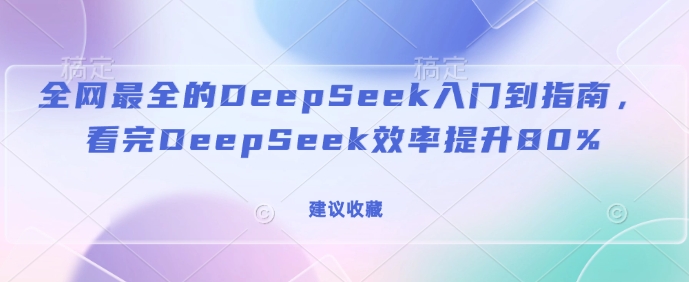 全网最全的DeepSeek入门到指南，看完DeepSeek效率提升80%(建议收藏)-南友云赚