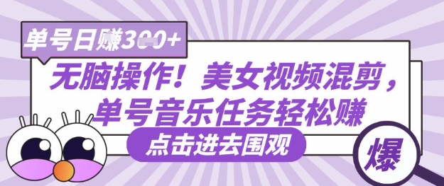 无脑操作！美女视频混剪，单号音乐任务轻松日入3张+-南友云赚