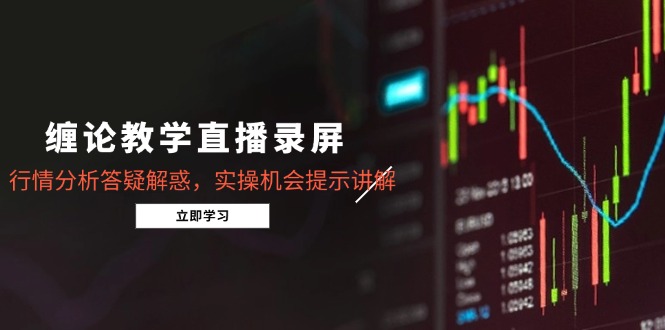 缠论教学直播录屏，行情分析答疑解惑，实操机会提示讲解(5月-南友云赚