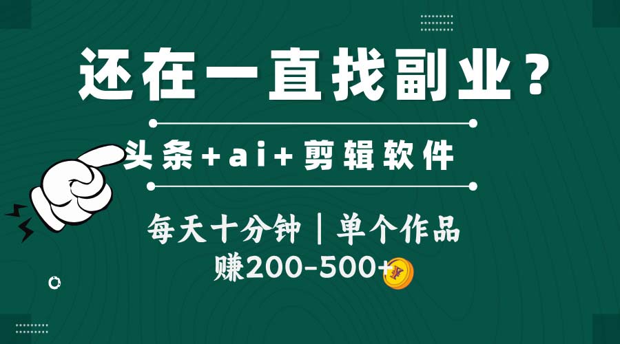 头条全新玩发加持软件搬视频，每天十分钟，单个作品收入200-500左右-南友云赚