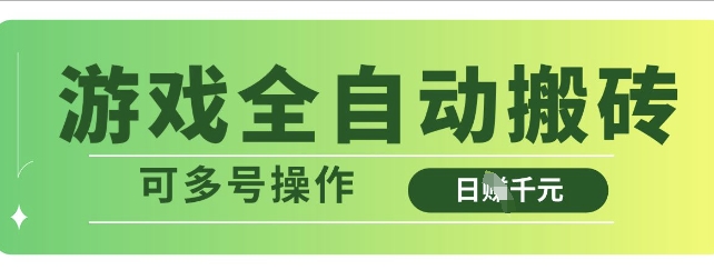 游戏全自动搬砖，解放双手无脑日入多张，可多号操作【揭秘】-南友云赚