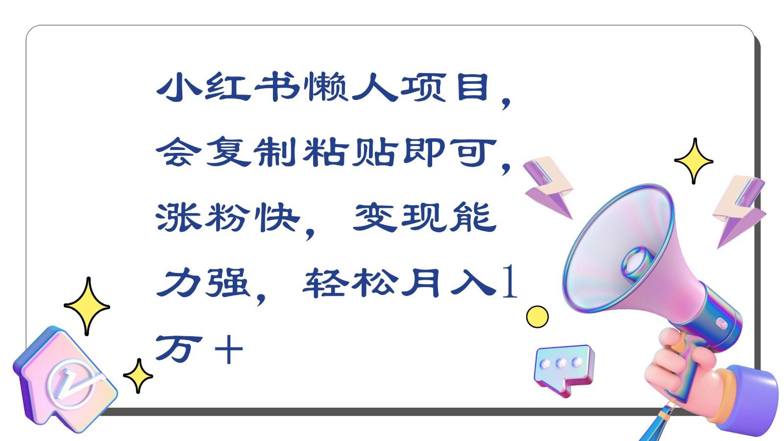 小红书懒人项目，会复制粘贴即可，涨粉快，变现能力强，轻松月入1万＋-南友云赚
